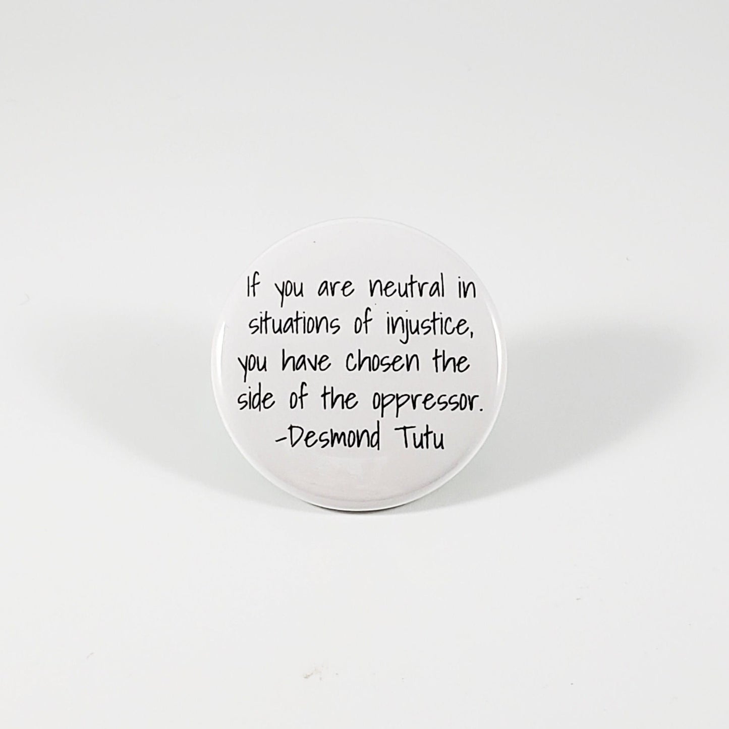 If you are neutral in situations of injustice, you have chosen the side of the oppressor pin