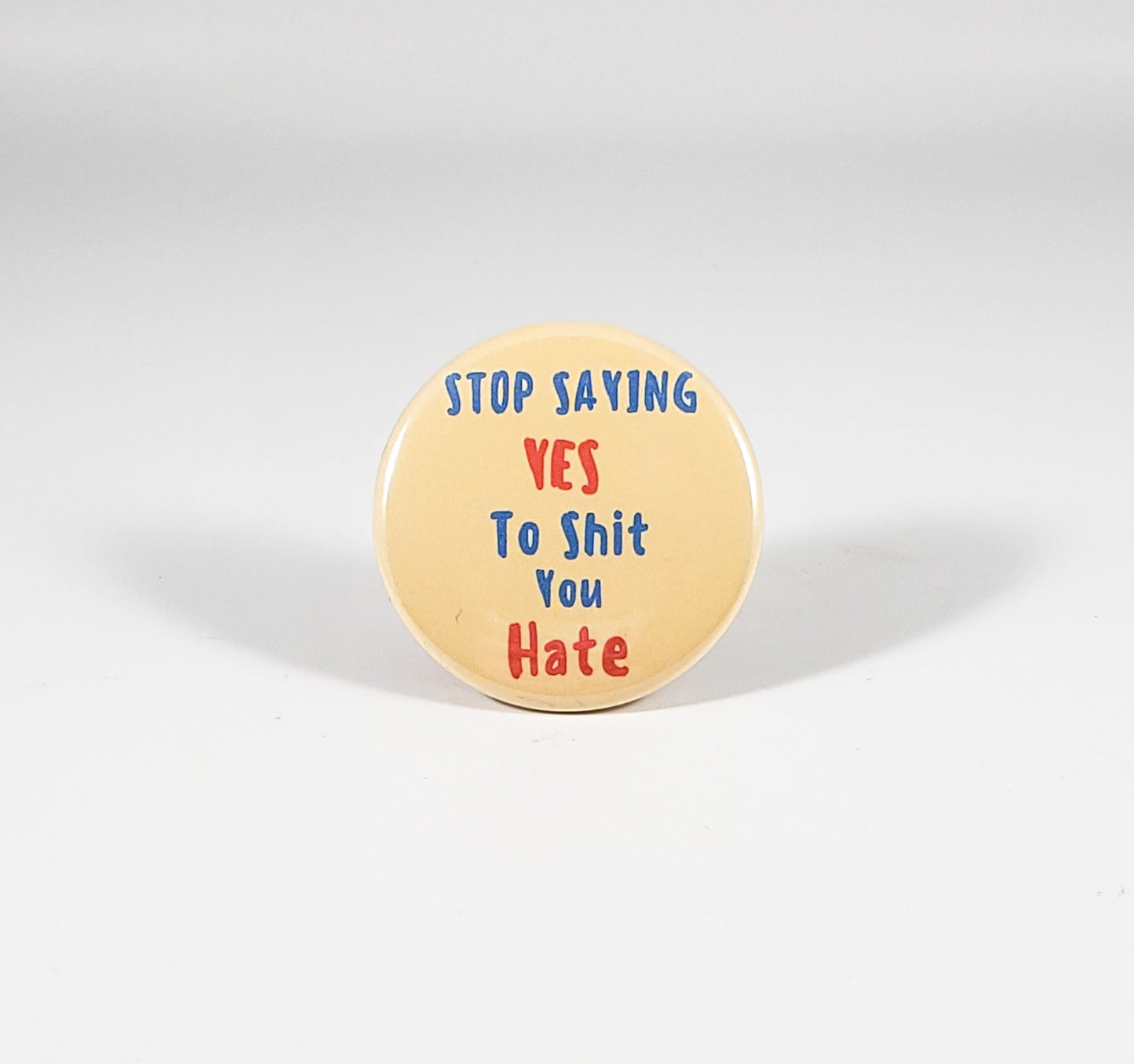 Stop Saying Yes to Shit You Hate button pin