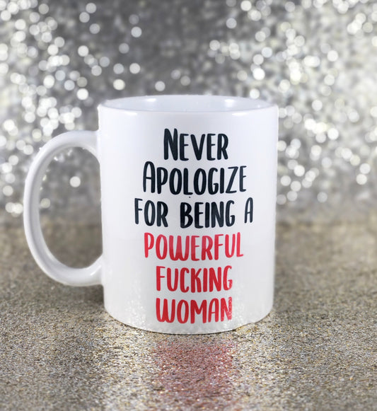 Never Apologize for Being a Powerful Fucking Woman mug